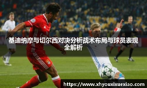 基迪纳摩与切尔西对决分析战术布局与球员表现全解析